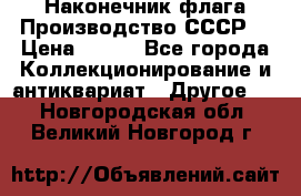 Наконечник флага.Производство СССР. › Цена ­ 500 - Все города Коллекционирование и антиквариат » Другое   . Новгородская обл.,Великий Новгород г.